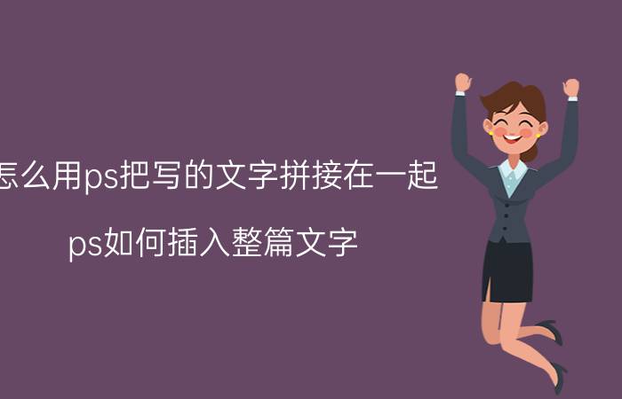 怎么用ps把写的文字拼接在一起 ps如何插入整篇文字？